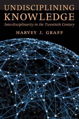 Undisciplining Knowledge by Harvey J. Graff