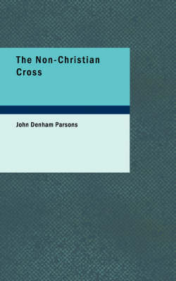 The Non-Christian Cross by John Denham Parsons