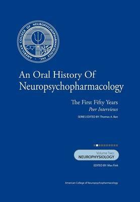 An Oral History of Neuropsychopharmacology: The First Fifty Years, Peer Interviews Volume Two: Neurophysiology book