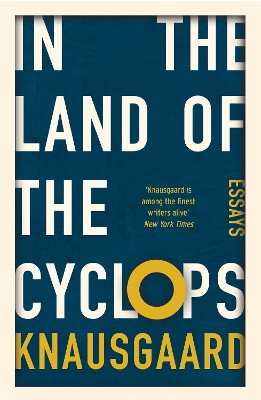 In the Land of the Cyclops: Essays by Karl Ove Knausgaard