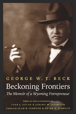 Beckoning Frontiers: The Memoir of a Wyoming Entrepreneur by George W. T. Beck