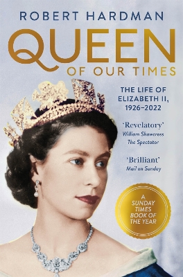 Queen of Our Times: The Life of Elizabeth II, 1926-2022 by Robert Hardman