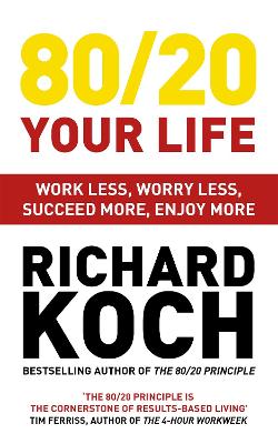 80/20 Your Life: Work Less, Worry Less, Succeed More, Enjoy More - Use The 80/20 Principle to invest and save money, improve relationships and become happier book