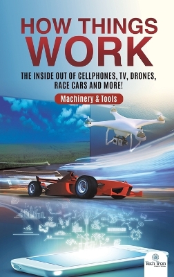 How Things Work: The Inside Out of Cellphones, TV, Drones, Race Cars and More! Machinery & Tools book