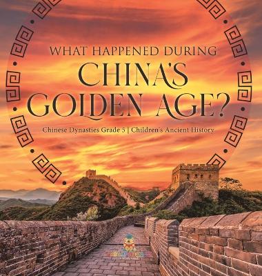 What Happened During China's Golden Age? Chinese Dynasties Grade 5 Children's Ancient History by Baby Professor