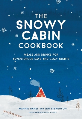 The Snowy Cabin Cookbook: Meals and Drinks for Adventurous Days and Cozy Nights book