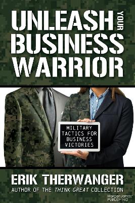 Unleash Your Business Warrior: Military Tactics for Business Victories book