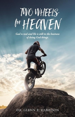 Two Wheels for Heaven: God is real and He is still in the business of doing God things book