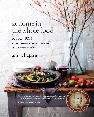 At Home in the Whole Food Kitchen: Celebrating the Art of Eating Well by Amy Chaplin