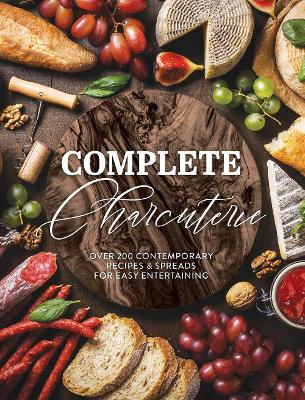 Complete Charcuterie: Over 200 Contemporary Spreads for Easy Entertaining (Charcuterie, Serving Boards, Platters, Entertaining) book