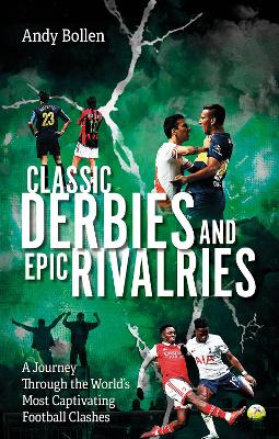 Classic Derbies and Epic Rivalries: A Journey Through the World’s Most Captivating Football Clashes book
