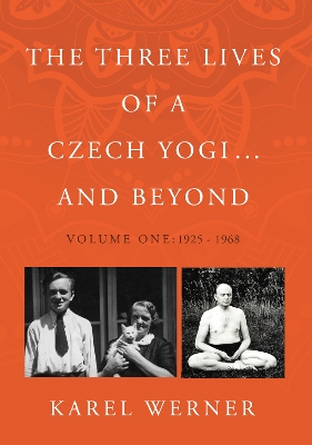 The Three Lives of a Czech Yogi ... and Beyond: Volume One: 1925 - 1968 book