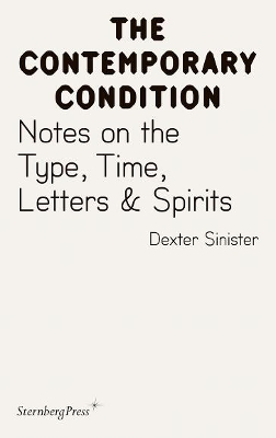 Contemporary Condition - Dexter Sinister. Notes on the Type, Time, Letters & Spirits book