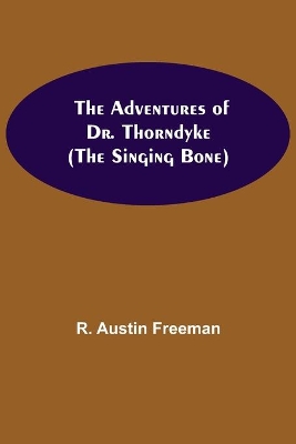 The Adventures of Dr. Thorndyke; (The Singing Bone) book