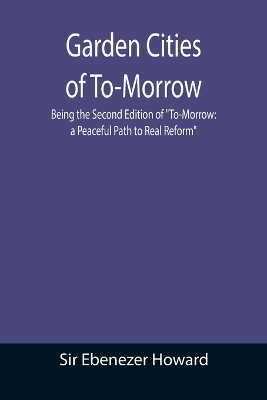 Garden Cities of To-Morrow; Being the Second Edition of 