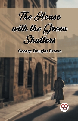 The House with the Green Shutters (Edition2023) by George Douglas Brown