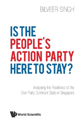 Is The People's Action Party Here To Stay?: Analysing The Resilience Of The One-party Dominant State In Singapore book