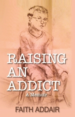 Raising An Addict: A Memoir book