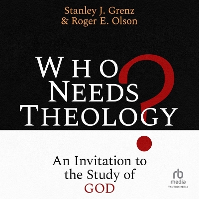 Who Needs Theology?: An Invitation to the Study of God by Stanley J Grenz