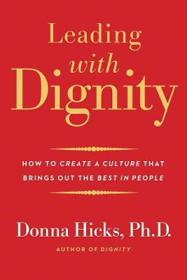 Leading with Dignity: How to Create a Culture That Brings Out the Best in People book