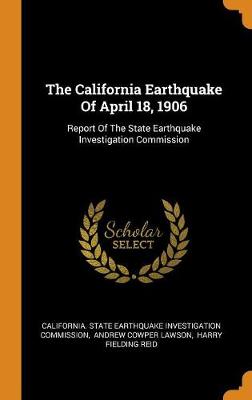 The California Earthquake of April 18, 1906: Report of the State Earthquake Investigation Commission book