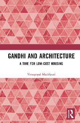 Gandhi and Architecture: A Time for Low-Cost Housing by Venugopal Maddipati