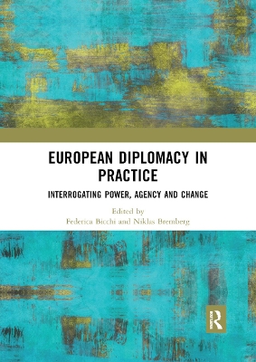 European Diplomacy in Practice: Interrogating Power, Agency and Change by Federica Bicchi