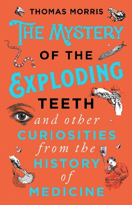 The Mystery of the Exploding Teeth and Other Curiosities from the History of Medicine book