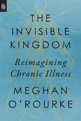 Invisible Kingdom, The (export Edition): Reimagining Chronic Illness by Meghan O'Rourke