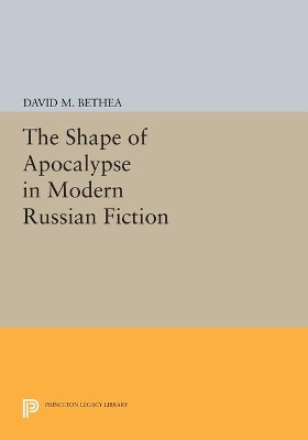 The Shape of Apocalypse in Modern Russian Fiction by David M. Bethea