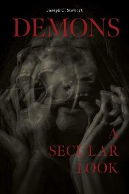Demons: A Secular Look by Joseph C Stewart