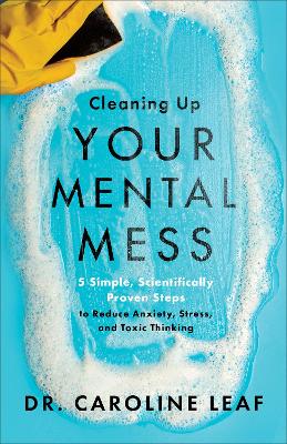 Cleaning Up Your Mental Mess – 5 Simple, Scientifically Proven Steps to Reduce Anxiety, Stress, and Toxic Thinking book