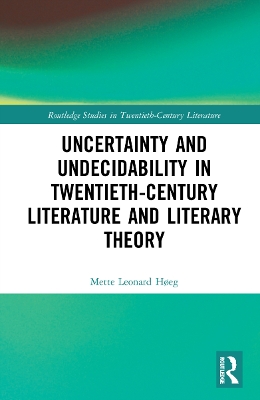 Uncertainty and Undecidability in Twentieth-Century Literature and Literary Theory by Mette Leonard Høeg