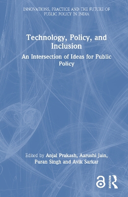 Technology, Policy, and Inclusion: An Intersection of Ideas for Public Policy by Anjal Prakash