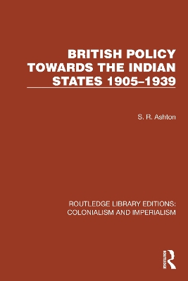 British Policy Towards the Indian States 1905–1939 by S.R. Ashton