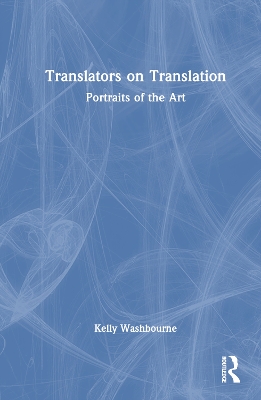Translators on Translation: Portraits of the Art by Kelly Washbourne