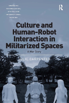 Culture and Human-Robot Interaction in Militarized Spaces: A War Story by Julie Carpenter