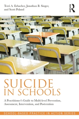 Suicide in Schools: A Practitioner's Guide to Multi-level Prevention, Assessment, Intervention, and Postvention by Terri A. Erbacher