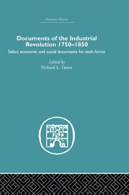 Documents of the Industrial Revolution 1750-1850: Select Economic and Social Documents for Sixth forms by Richard L. Tames