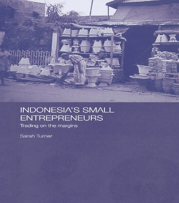 Indonesia's Small Entrepreneurs: Trading on the Margins by Sarah Turner