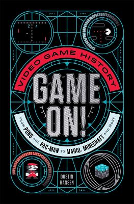 Game On!: Video Game History from Pong and Pac-Man to Mario, Minecraft, and More book
