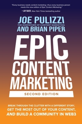 Epic Content Marketing, Second Edition: Break through the Clutter with a Different Story, Get the Most Out of Your Content, and Build a Community in Web3 book