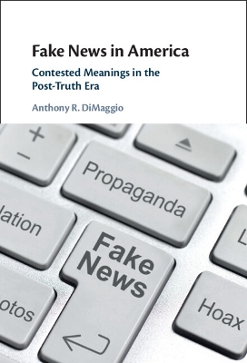 Fake News in America: Contested Meanings in the Post-Truth Era book