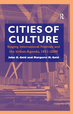 Cities of Culture: Staging International Festivals and the Urban Agenda, 1851–2000 by John R. Gold