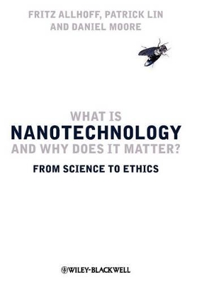 What Is Nanotechnology and Why Does It Matter? by Fritz Allhoff