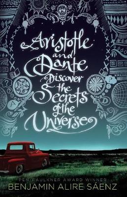 Aristotle and Dante Discover the Secrets of the Universe by Benjamin Alire Saaenz