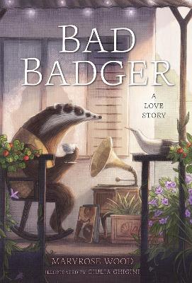 Bad Badger: A Love Story by Maryrose Wood