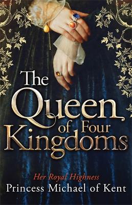 The Queen Of Four Kingdoms by HRH Princess Michael of Kent