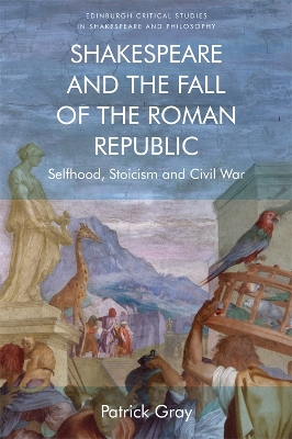 Shakespeare and the Fall of the Roman Republic: Selfhood, Stoicism and Civil War book