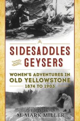 Sidesaddles and Geysers: Women's Adventures in Old Yellowstone 1874 to 1903 book
